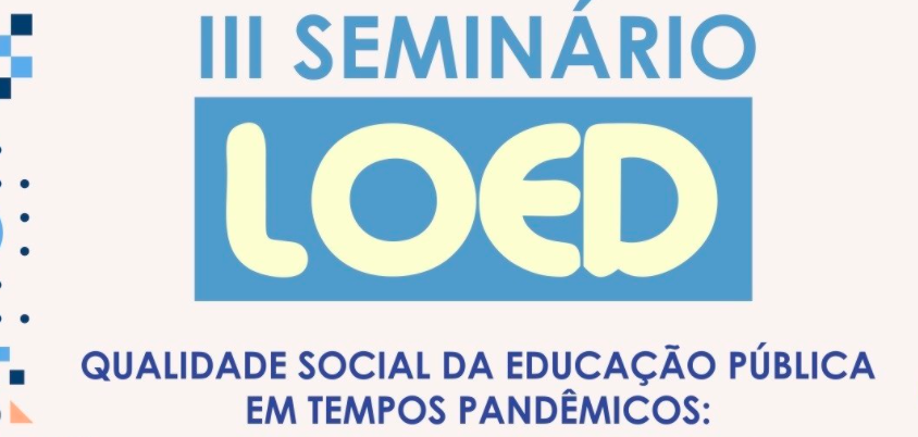 III Seminário LOED - Qualidade social da educação pública em tempos pandêmicos