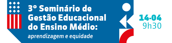 3º Seminário de Gestão Educacional no Ensino Médio: aprendizagem e equidade
